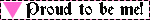 a white blinkie with black text that reads 'Proud to be me!', and a pink upside-down triangle on the left