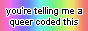 a rainbow button with black text reading 'you're telling me a queer coded this'